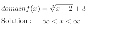 The domain of f(x)=\sqrt[3]{x-2}+3 is -infinity <x<infinity